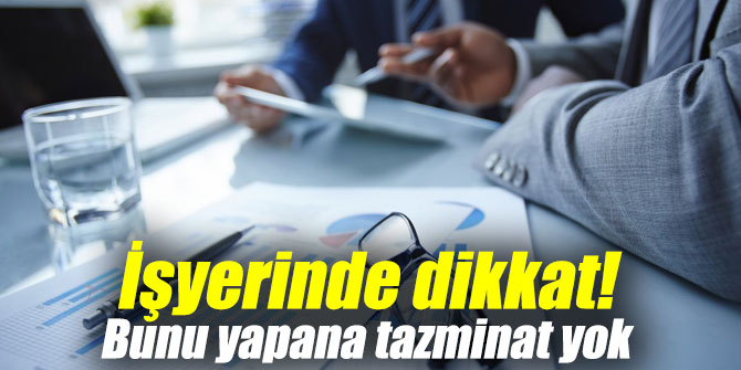 Çalışanlar dikkat! Bunu yapana tazminat yok