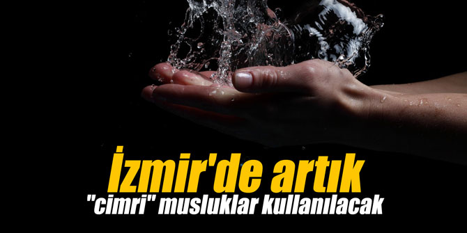 İzmir'de artık "cimri" musluklar kullanılacak
