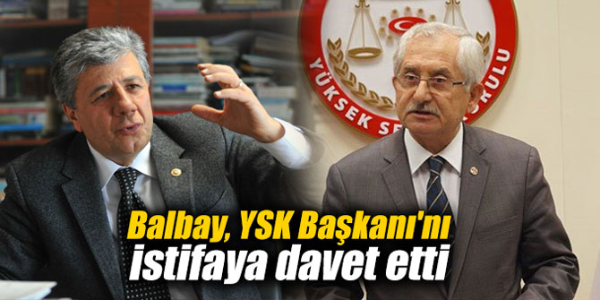 Balbay, YSK Başkanı'nı istifaya davet etti