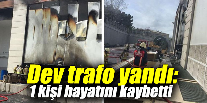 Dev trafo yandı: 1 kişi hayatını kaybetti