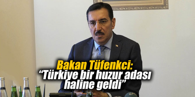 Bakan Tüfenkci: “Türkiye bir huzur adası haline geldi”
