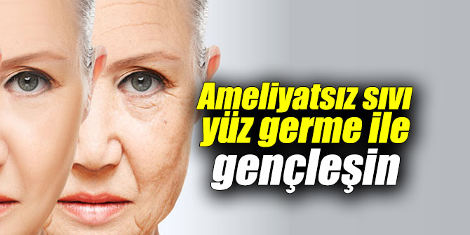 ameliyatsiz sivi yuz germe ile genclesmek artik mumkun