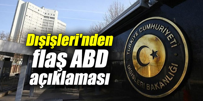 Dışişleri Bakanlığı'ndan flaş ABD açıklaması