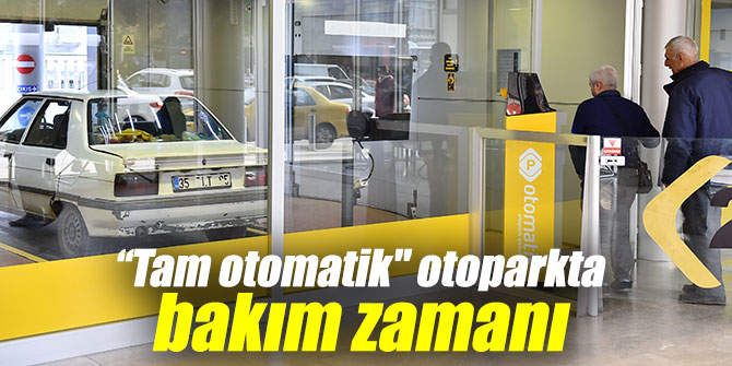 “Tam otomatik" otoparkta bakım yapılacak
