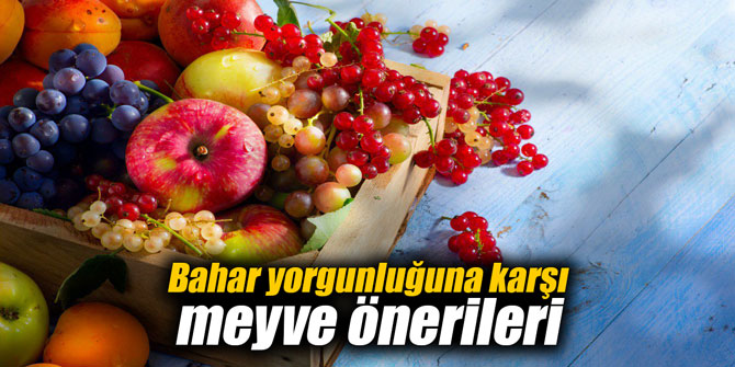 Bahar yorgunluğuna karşı meyve önerileri