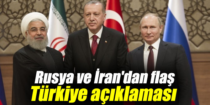 Rusya ve İran'dan Türkiye açıklaması