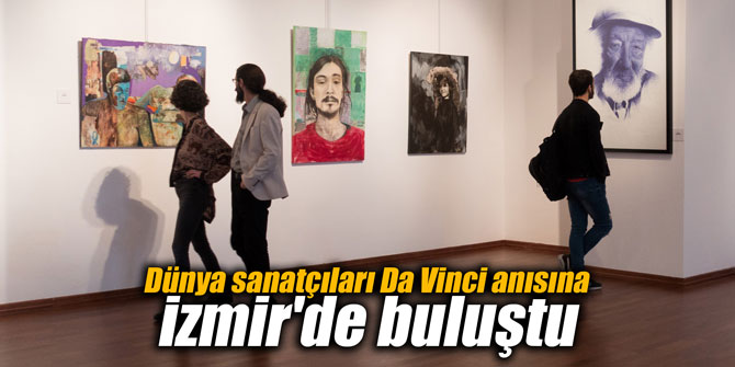Dünya sanatçıları Da Vinci anısına İzmir'de buluştu