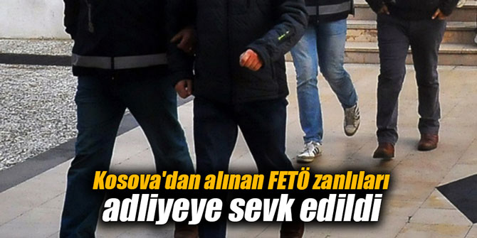Kosova'dan alınan FETÖ zanlıları adliyeye sevk edildi