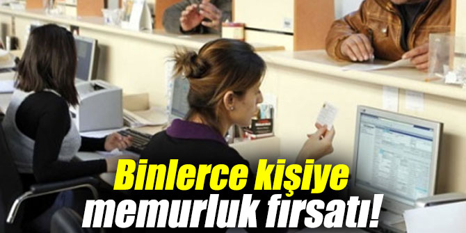 Binlerce kişiye memurluk fırsatı doğuyor