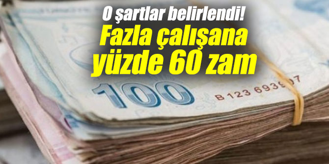 O şartlar belirlendi! Fazla çalışana yüzde 60 zam
