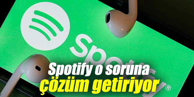 Spotify o soruna çözüm getiriyor