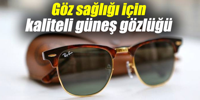 Göz sağlığı için kaliteli güneş gözlüğü