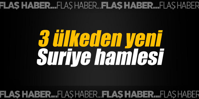 3 ülkeden yeni Suriye hamlesi