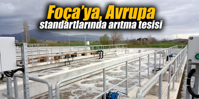 Foça’ya, Avrupa standartlarında arıtma tesisi