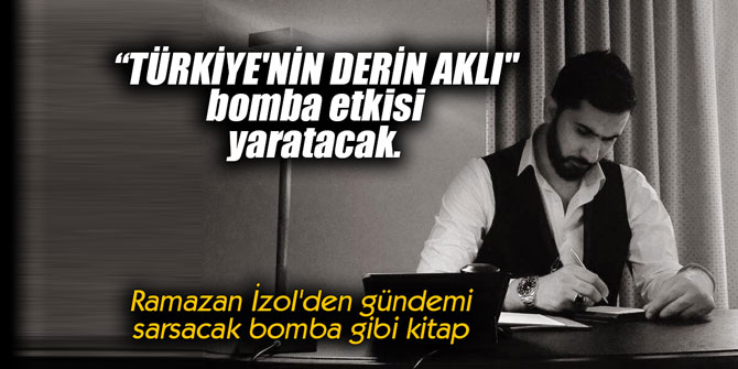 “TÜRKİYE'NİN DERİN AKLI" bomba etkisi yaratacak.