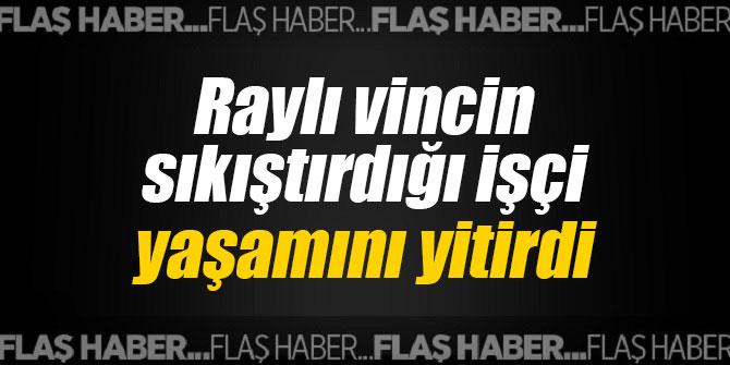 İzmir'de raylı vincin sıkıştırdığı işçi yaşamını yitirdi