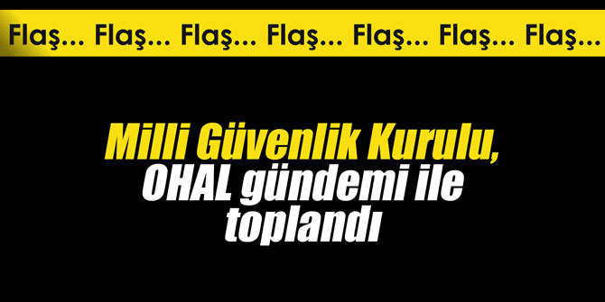 Milli Güvenlik Kurulu, OHAL gündemi ile toplandı