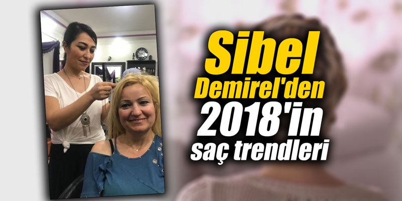 Sibel Demirel'den 2018'in saç trendleri