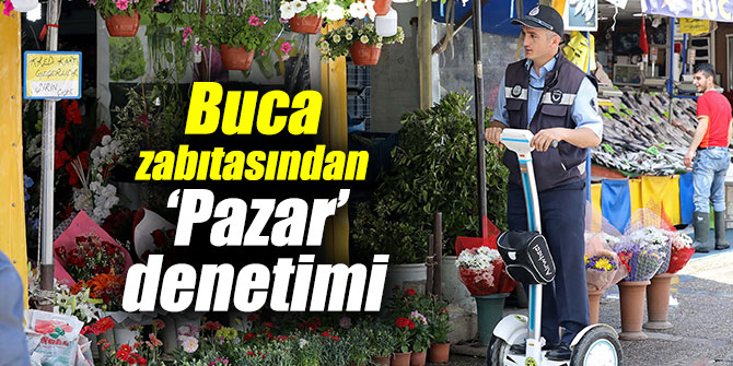 Buca zabıtası ‘Pazar’ denetimi yaptı