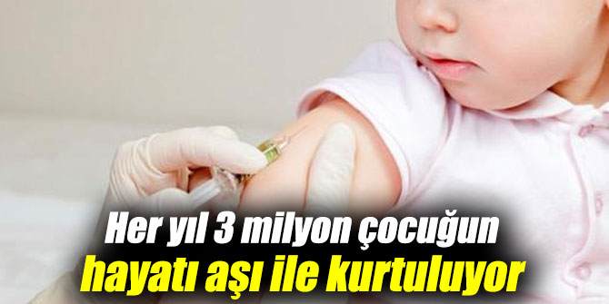Her yıl 3 milyon çocuğun hayatı aşı ile kurtuluyor