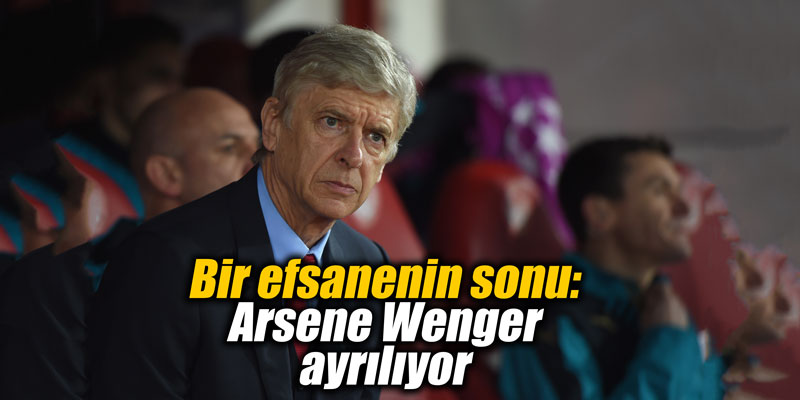 Bir efsanenin sonu: Arsene Wenger ayrılıyor