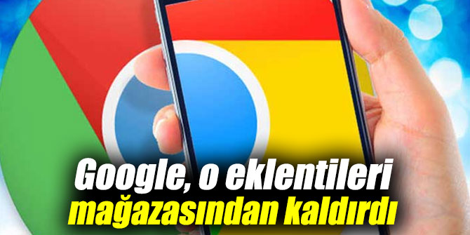 Google, o eklentileri mağazasından kaldırdı