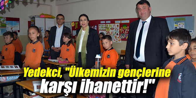 Yedekci, "Ülkemizin gençlerine karşı ihanettir!"