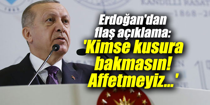 Erdoğan'dan flaş açıklama: 'Kimse kusura bakmasın! Affetmeyiz...'
