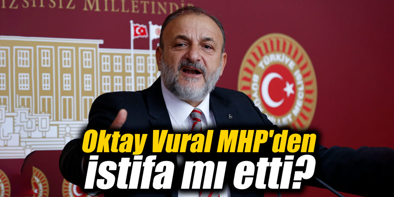 Oktay Vural MHP'den istifa mı etti?