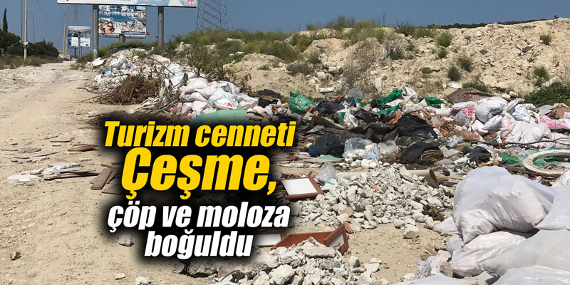 Turizm cenneti Çeşme, çöp ve moloza boğuldu