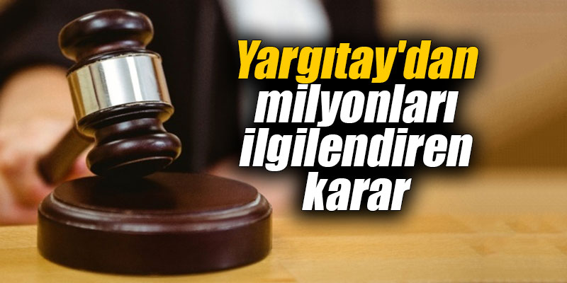 Yargıtay'dan milyonları ilgilendiren karar