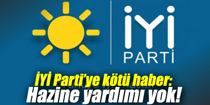 İYİ Parti’ye kötü haber: Hazine yardımı yok!