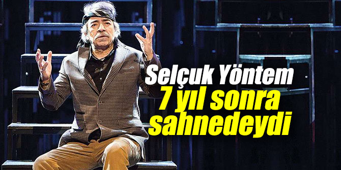 Usta oyuncu Selçuk Yöntem 7 yıl sonra sahnedeydi