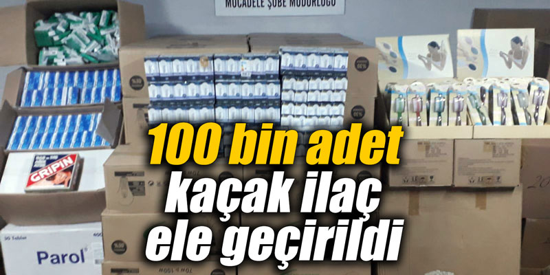 100 bin adet kaçak ilaç ele geçirildi