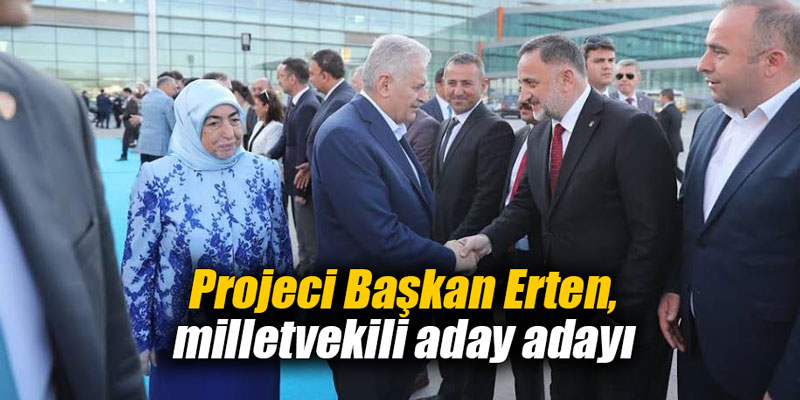 Projeci Başkan Erten, milletvekili aday adayı