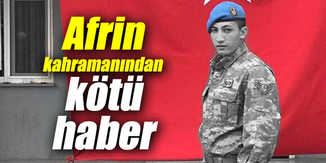 Afrin kahramanından üzücü haber