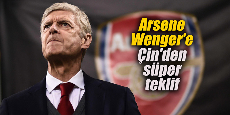 Arsene Wenger'e Çin'den süper teklif