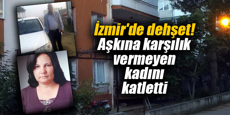 İzmir'de dehşet! Aşkına karşılık vermeyen kadını katletti