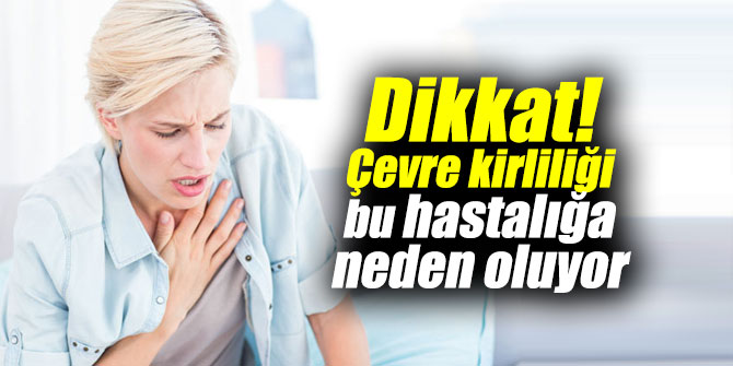 Dikkat! Çevre kirliliği bu hastalığa neden oluyor