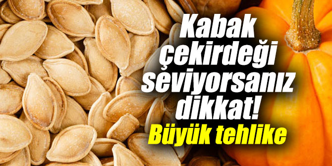 Kabak çekirdeği seviyorsanız dikkat! Büyük tehlike