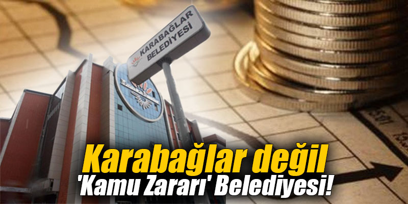 Karabağlar değil 'Kamu Zararı' Belediyesi!