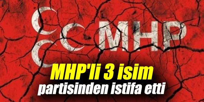 MHP'li 3 isim partisinden istifa etti