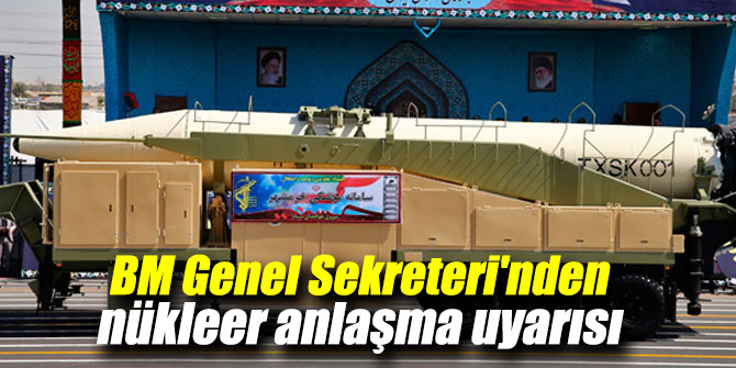 Birleşmiş Milletler Genel Sekreteri'nden nükleer anlaşma uyarısı