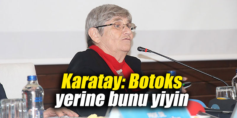 Karatay: Botoks yerine bunu yiyin