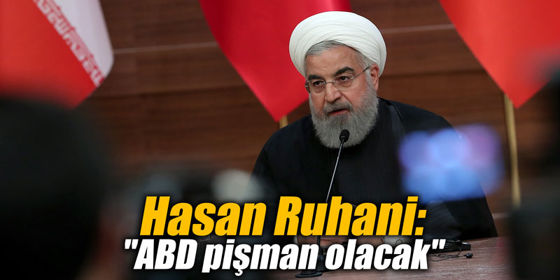 Hasan Ruhani: "ABD pişman olacak"
