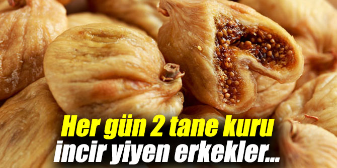 Her gün 2 tane kuru incir yiyen erkekler...