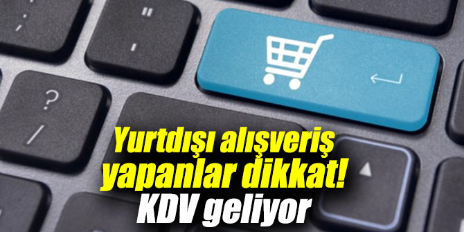 Yurtdışı alışveriş yapanlar dikkat! KDV geliyor