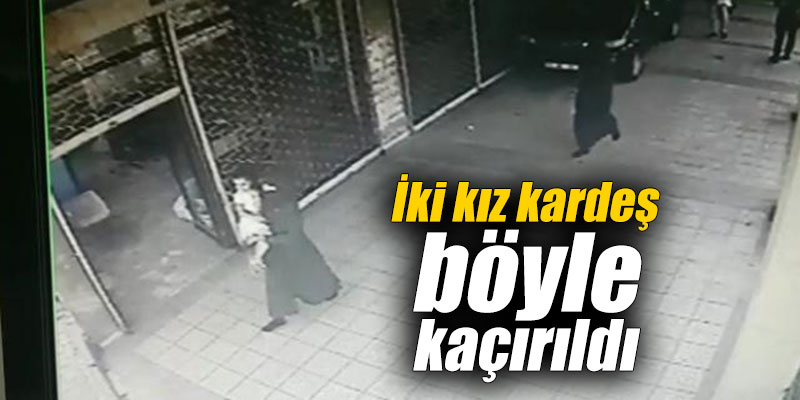 İki kız kardeş böyle kaçırıldı