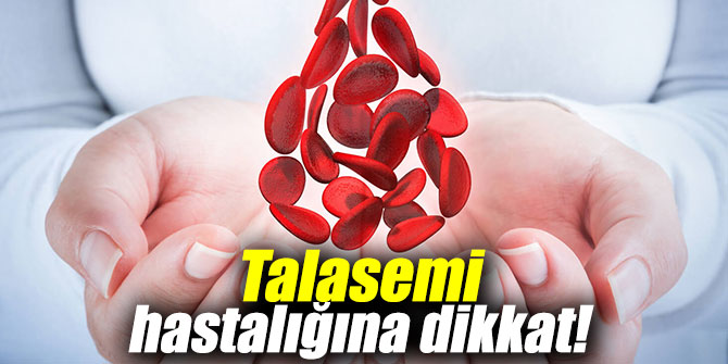 Talasemi hastalığına dikkat!