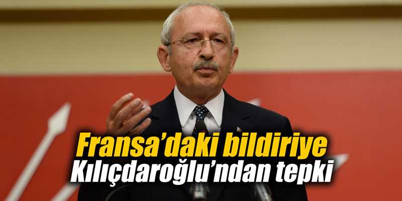Fransa’daki bildiriye Kılıçdaroğlu’ndan tepki